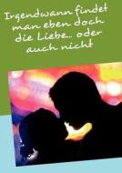 Irgendwann Findet Man Eben Doch Die Liebe... Oder Auch Nicht di Katharina Russer edito da Books On Demand