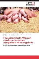 Fecundación In Vitro en cerdos con semen congelado-descongelado di Alejandro Córdova, José Félix Pérez Gutiérrez, Cristian Alejandro Córdova Jiménez edito da EAE