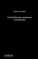 Geschichte des modernen Geschmacks di Jacob von Falke edito da UNIKUM