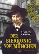 Der Bierkönig von München di Elisabeth Schinagl edito da Buch & media