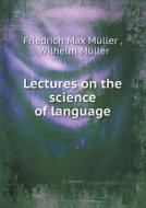Lectures On The Science Of Language di Muller Friedrich Max edito da Book On Demand Ltd.