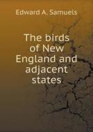 The Birds Of New England And Adjacent States di Edward A Samuels edito da Book On Demand Ltd.