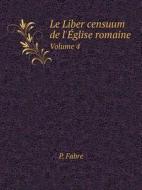 Le Liber Censuum De L'eglise Romaine Volume 4 di P Fabre edito da Book On Demand Ltd.