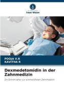 Dexmedetomidin in der Zahnmedizin di Pooja V. R, Kavitha R edito da Verlag Unser Wissen