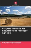 GIS para Previsão dos Resultados da Produção Agrícola di Ni Nyoman Supuwiningsih edito da Edições Nosso Conhecimento