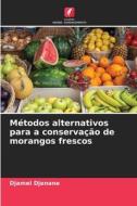 Métodos alternativos para a conservação de morangos frescos di Djamel Djenane edito da Edições Nosso Conhecimento