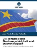 Die kongolesische Staatsangehörigkeit und Staatenlosigkeit di Jean Marie Pembe Mulumba edito da Verlag Unser Wissen