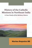 History of the Catholic Missions in Northeast India di Sequeira Marina Bs edito da ISPCK