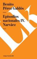 Episodios Nacionales IV. Narváez di Benito Perez Galdos edito da LINKGUA EDICIONES