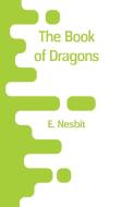The Book of Dragons di E. Nesbit edito da Alpha Editions