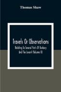 Travels Or Observations, Relating To Several Parts Of Barbary And The Levant (Volume Ii) di Thomas Shaw edito da Alpha Editions