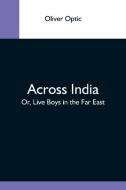 Across India; Or, Live Boys In The Far East di Oliver Optic edito da Alpha Editions