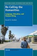 Re-Calling the Humanities: Language, Education, and Humans Being di Russell H. Hvolbek edito da SENSE PUBL