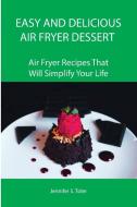 Easy and Delicious Air Fryer Dessert di Jennifer S. Toler edito da Jennifer S. Toler