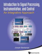 Introduction To Signal Processing, Instrumentation, And Control: An Integrative Approach di Bentsman Joseph edito da World Scientific