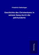 Geschichte des Christentums in seinem Gang durch die Jahrhunderte di Friedrich Oehninger edito da TP Verone Publishing