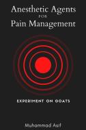 Anesthetic Agents for Pain Management - Experiment on Goats di Muhammad Asif edito da Blurb