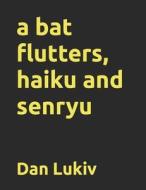 A Bat Flutters, Haiku And Senryu di Lukiv Dan Lukiv edito da Independently Published