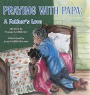 Praying With Papa di Yvonne Griffith Orr edito da ORR PUBLISHING