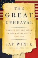 The Great Upheaval: America and the Birth of the Modern World, 1788-1800 di Jay Winik edito da HarperCollins Publishers