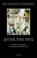 After the Evil: Christianity and Judaism in the Shadow of the Holocaust di Richard Harries edito da OXFORD UNIV PR