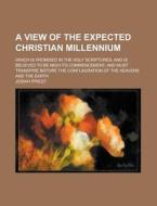 A View Of The Expected Christian Millennium di Josiah Priest edito da General Books Llc