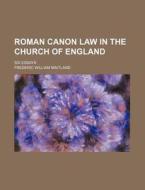 Roman Canon Law In The Church Of England di Frederic William Maitland edito da General Books Llc