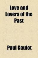 Love And Lovers Of The Past di Paul Gaulot edito da General Books Llc