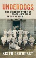 The Unlikely Story Of Football's First Fa Cup Heroes di Keith Dewhurst edito da Vintage