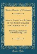 Annual Statistical Report of the Boston Chamber of Commerce for 1911: Including Comparisons with Preceding Years (Classic Reprint) di Boston Chamber of Commerce edito da Forgotten Books