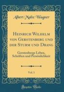Heinrich Wilhelm Von Gerstenberg Und Der Sturm Und Drang, Vol. 1: Gerstenbergs Leben, Schriften Und Personlichkeit (Classic Reprint) di Albert Malte Wagner edito da Forgotten Books