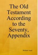 The Old Testament According to the Seventy, Appendix di Michael Asser edito da Lulu.com