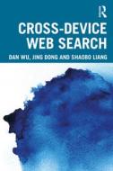 Cross-device Web Search di Dan Wu, Jing Dong, Shaobo Liang edito da Taylor & Francis Ltd