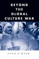 Beyond the Global Culture War di Adam Webb edito da Routledge