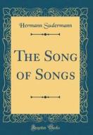 The Song of Songs (Classic Reprint) di Hermann Sudermann edito da Forgotten Books