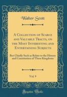 A Collection of Scarce and Valuable Tracts, on the Most Interesting and Entertaining Subjects, Vol. 9: But Chiefly Such as Relate to the History and C di Walter Scott edito da Forgotten Books