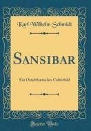 Sansibar: Ein Ostafrikanisches Culturbild (Classic Reprint) di Karl Wilhelm Schmidt edito da Forgotten Books