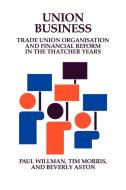Union Business di Paul Willman, Tim Morris, Beverly Aston edito da Cambridge University Press