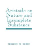 Aristotle on Nature and Incomplete Substance di Sheldon M. Cohen edito da Cambridge University Press
