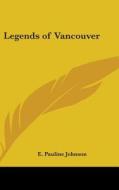 Legends Of Vancouver di E. PAULINE JOHNSON edito da Kessinger Publishing