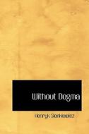 Without Dogma di Henryk K Sienkiewicz edito da Bibliolife