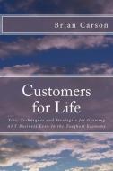 Customers for Life: Tips, Techniques and Strategies for Growing Any Business Even in the Toughest Economy di Brian Carson edito da Sugar Packet Press/Market Ownership Group