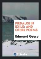 Firdausi in Exile di Edmund Gosse edito da Trieste Publishing
