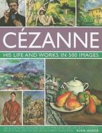 Cezanne: His Life and Works in 500 Images di Susie Hodge edito da Anness Publishing
