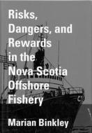 Risks, Dangers, and Rewards in the Nova Scotia Offshore Fishery di Marian Binkley edito da MCGILL QUEENS UNIV PR