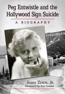 Peg Entwistle and the Hollywood Sign Suicide di James Zeruk Jr. edito da McFarland