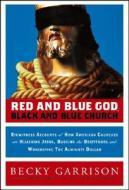 Red And Blue God, Black And Blue Church di Becky Garrison edito da John Wiley & Sons Inc