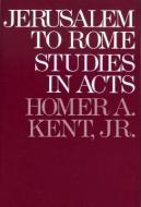 Jerusalem to Rome: Studies in the Book of Acts di Homer A. Kent edito da Baker Academic