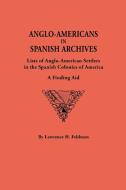 Anglo-Americans in Spanish Archives. Lists of Anglo-American Settlers in the Spanish Colonies of America di Lawrence H. Feldman edito da Clearfield