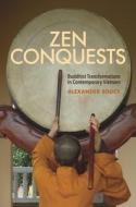 Zen Conquests: Buddhist Transformations in Contemporary Vietnam di Alexander Soucy edito da UNIV OF HAWAII PR